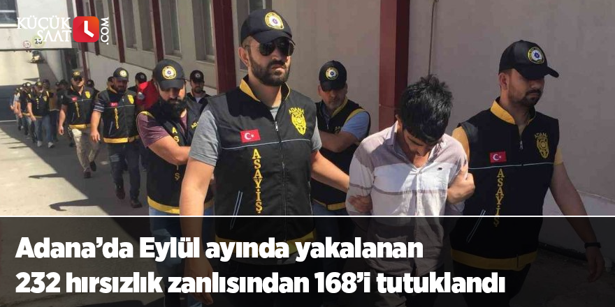 Adana’da Eylül ayında yakalanan 232 hırsızlık zanlısından 168’i tutuklandı