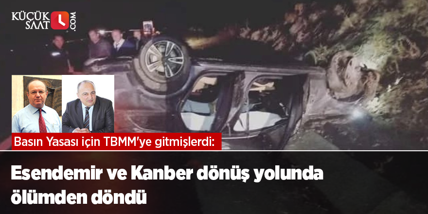 Basın Yasası için TBMM'ye giden Esendemir ve Kanber dönüş yolunda ölümden döndü