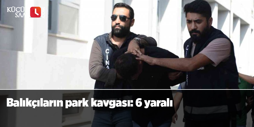 Balıkçıların park kavgası: 6 yaralı