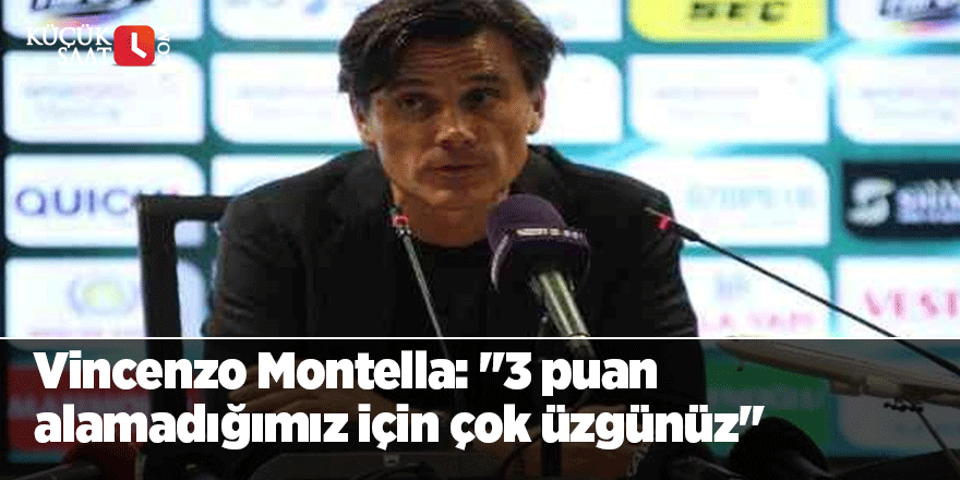 Vincenzo Montella: "3 puan alamadığımız için çok üzgünüz"