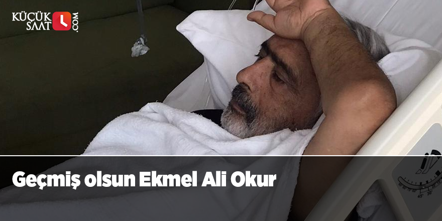 Geçmiş olsun Ekmel Ali Okur