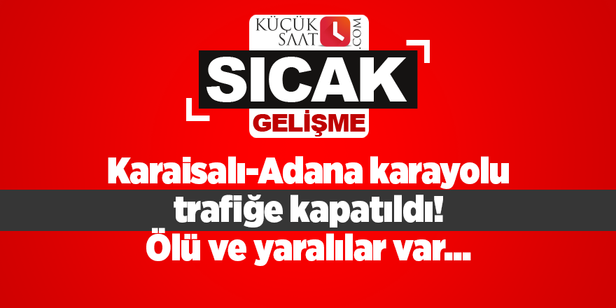 Karaisalı-Adana karayolu trafiğe kapatıldı! Ölü ve yaralılar var...