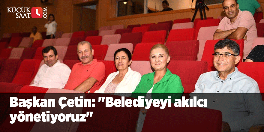 Başkan Çetin: "Belediyeyi akılcı yönetiyoruz"