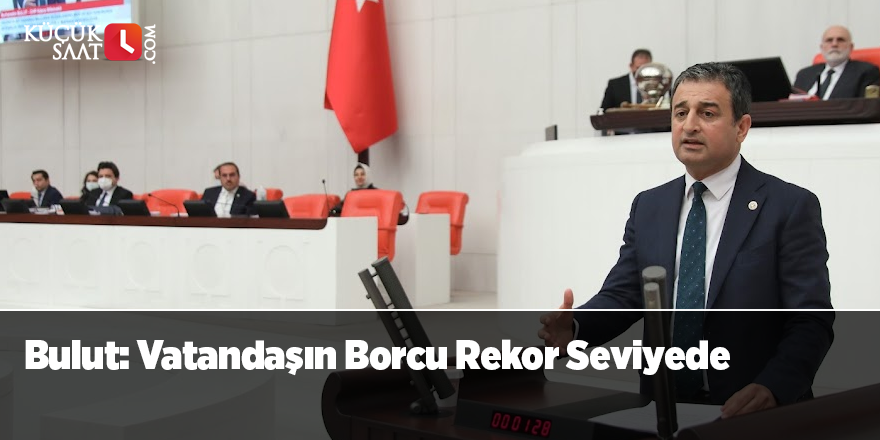 Bulut: Vatandaşın Borcu Rekor Seviyede