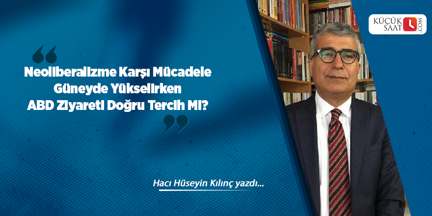 Neoliberalizme Karşı Mücadele Güneyde Yükselirken ABD Ziyareti Doğru Tercih Mi?