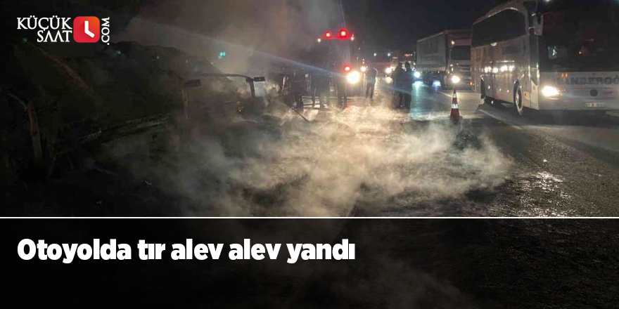 Otoyolda tır alev alev yandı