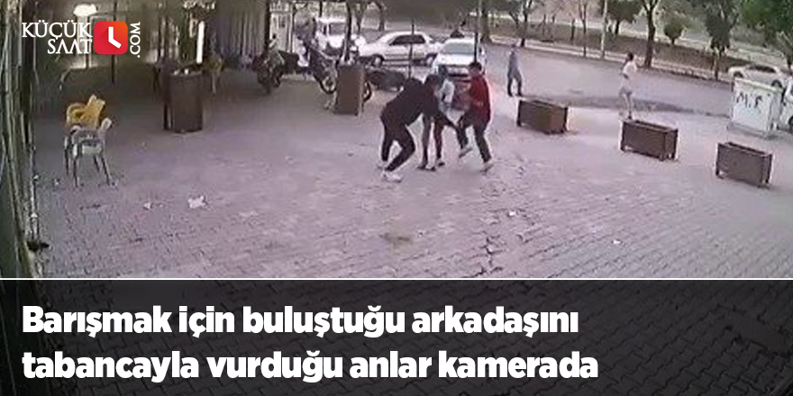 Barışmak için buluştuğu arkadaşını tabancayla vurduğu anlar kamerada