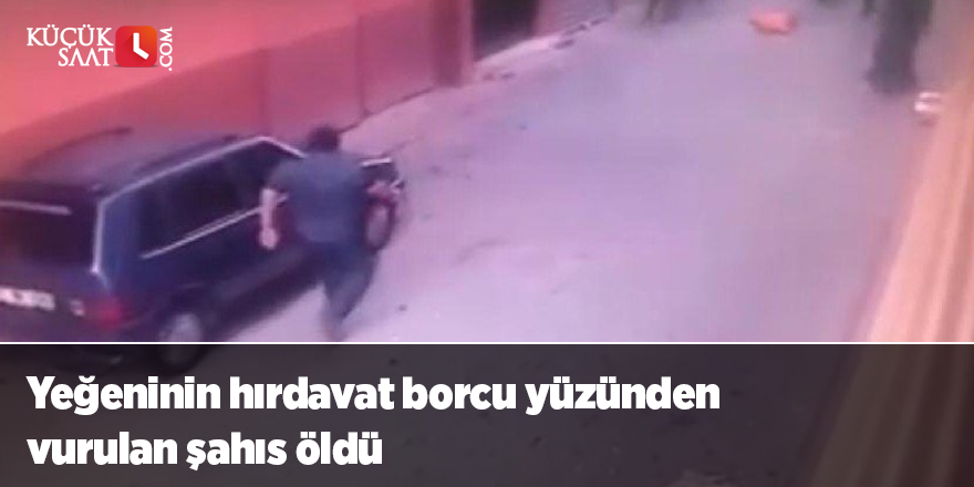 Yeğeninin hırdavat borcu yüzünden vurulan şahıs öldü