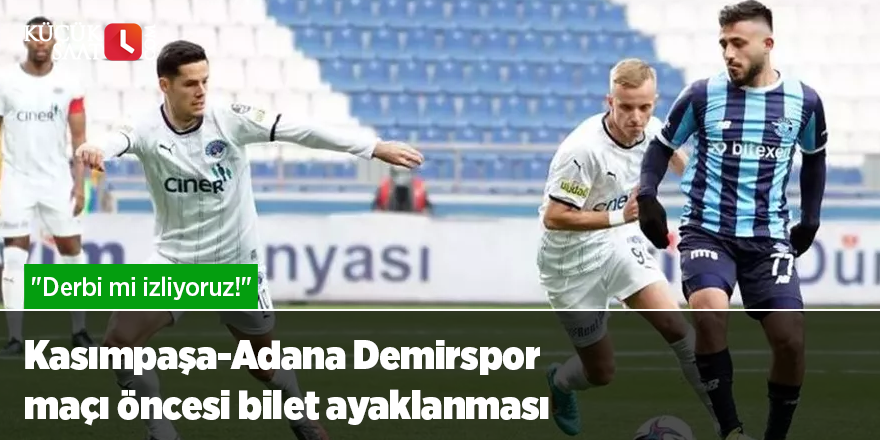 "Derbi mi izliyoruz!" Kasımpaşa-Adana Demirspor maçı öncesi bilet ayaklanması