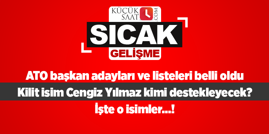 ATO Başkan adayları ve listeleri belli oldu! Kilit isim Cengiz Yılmaz kimi destekleyecek? İşte o isimler…!