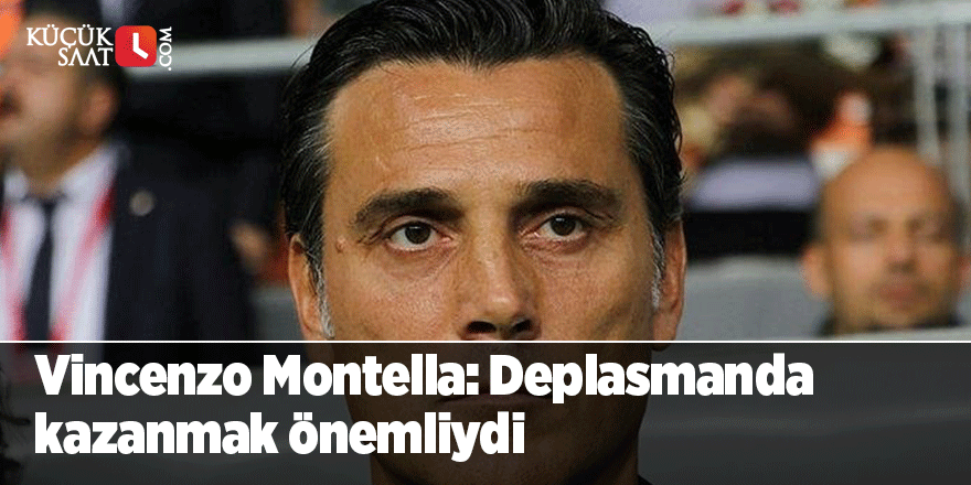 Vincenzo Montella: Deplasmanda kazanmak önemliydi