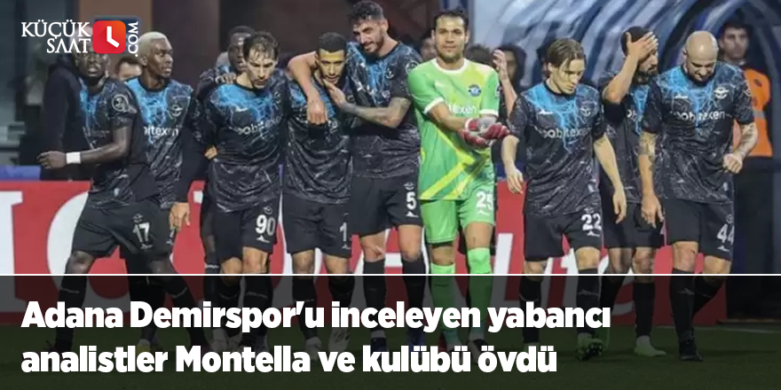 Adana Demirspor'u inceleyen yabancı analistler Montella ve kulübü övdü