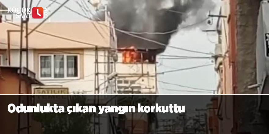 Odunlukta çıkan yangın korkuttu