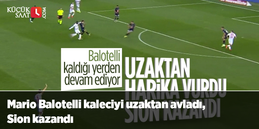 Mario Balotelli kaleciyi uzaktan avladı, Sion kazandı