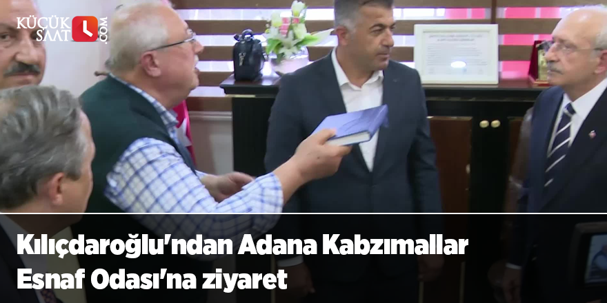 Kılıçdaroğlu'ndan Adana Kabzımallar Esnaf Odası'na ziyaret