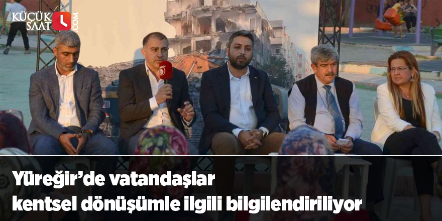 Yüreğir’de vatandaşlar kentsel dönüşümle ilgili bilgilendiriliyor