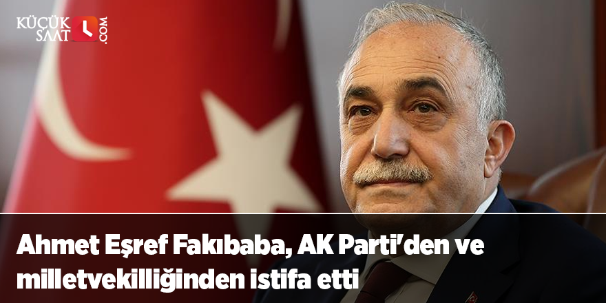 Ahmet Eşref Fakıbaba, AK Parti'den ve milletvekilliğinden istifa etti