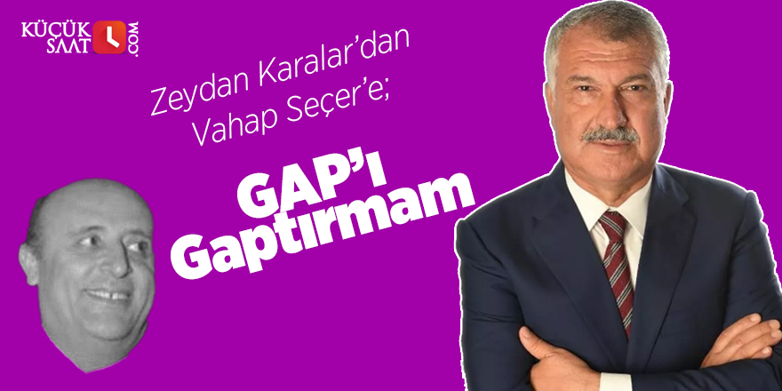 Zeydan Karalar’dan Vahap Seçer’e; GAP’ı Gaptırmam