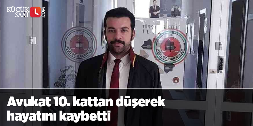 Avukat 10. kattan düşerek hayatını kaybetti