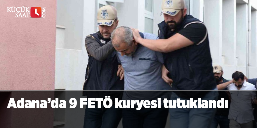 Adana’da 9 FETÖ kuryesi tutuklandı