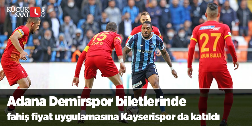 Adana Demirspor biletlerinde fahiş fiyat uygulamasına Kayserispor da katıldı