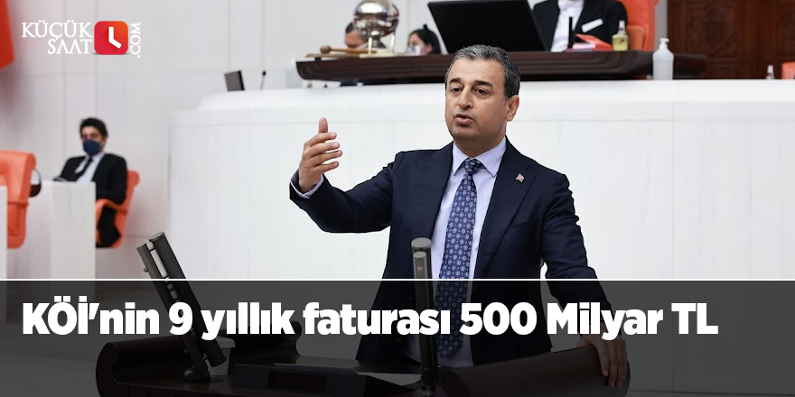 KÖİ'nin 9 yıllık faturası 500 Milyar TL