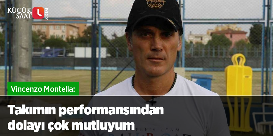 Vincenzo Montella: ” Takımın performansından dolayı çok mutluyum”