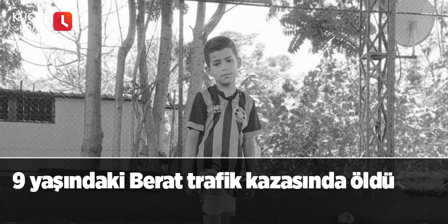 9 yaşındaki Berat trafik kazasında öldü