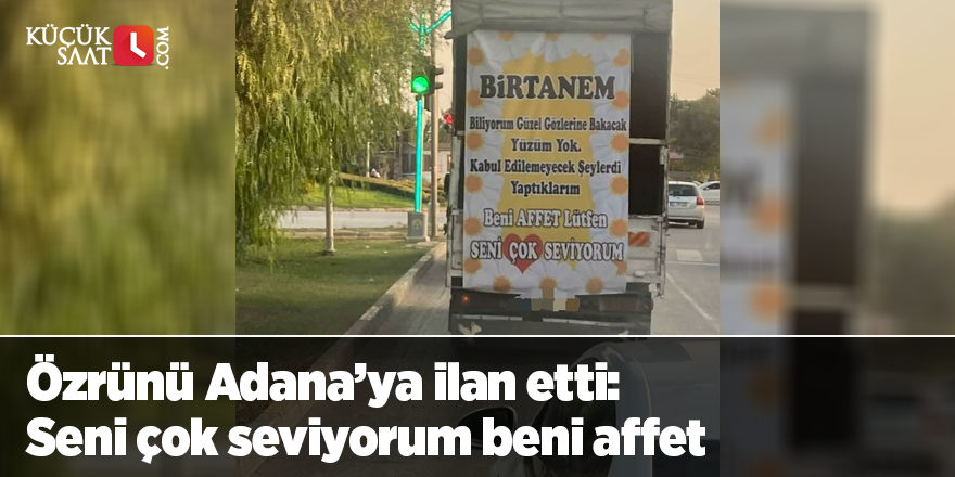 Özrünü Adana’ya ilan etti: Seni çok seviyorum beni affet