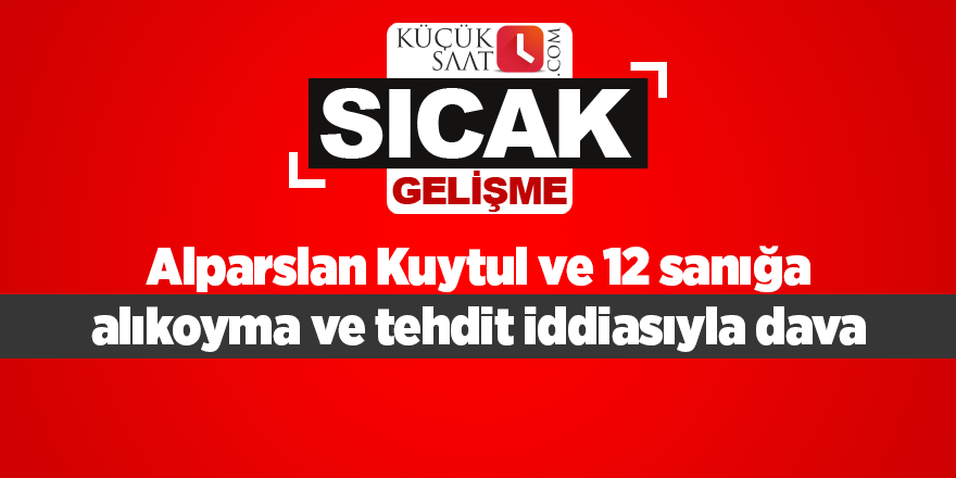 Alparslan Kuytul ve 12 sanığa alıkoyma ve tehdit iddiasıyla dava