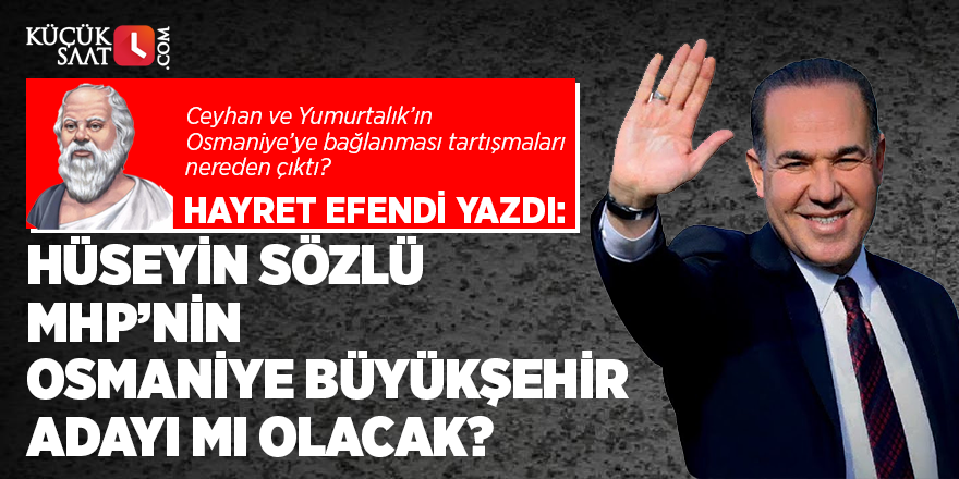 Hüseyin Sözlü MHP’nin Osmaniye Büyükşehir adayı mı olacak?