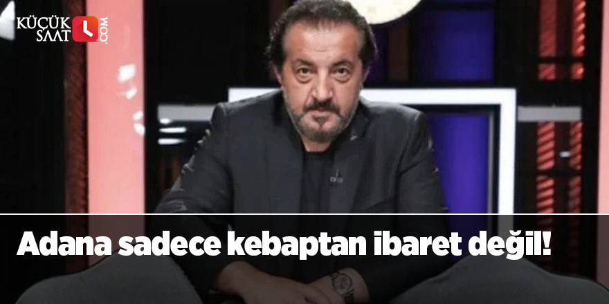 Adana sadece kebaptan ibaret değil!