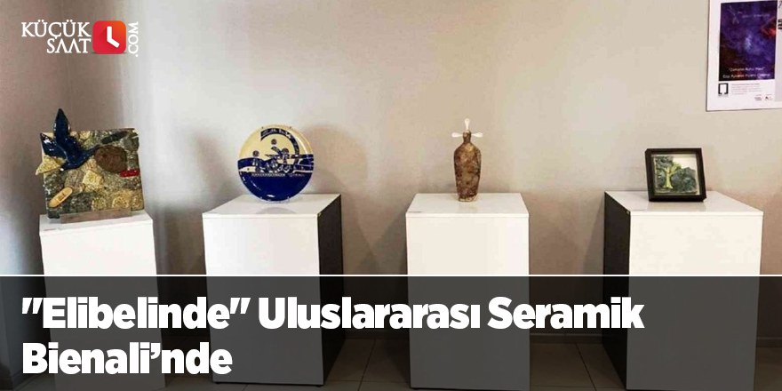 "Elibelinde" Uluslararası Seramik Bienali’nde