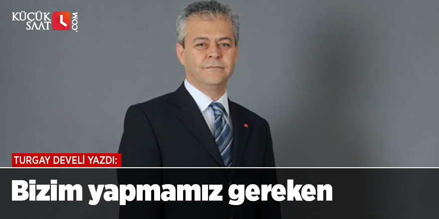 Bizim yapmamız gereken