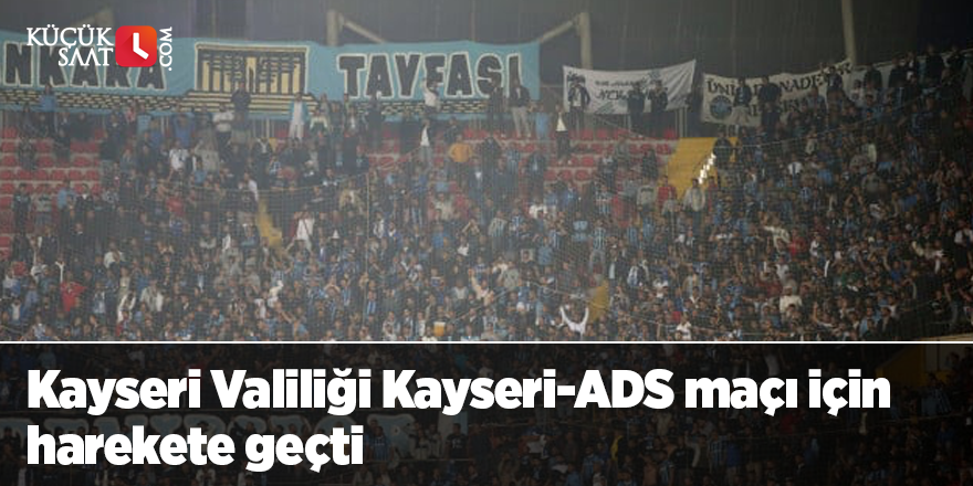 Kayseri Valiliği Kayseri-Adana Demirspor maçı için harekete geçti