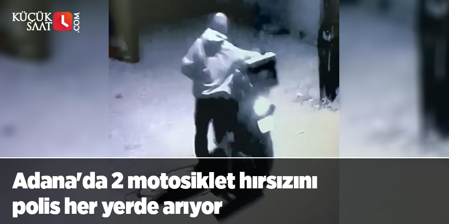 Adana'da 2 motosiklet hırsızını polis her yerde arıyor