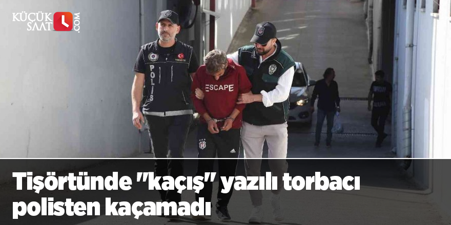 Tişörtünde "kaçış" yazılı torbacı polisten kaçamadı