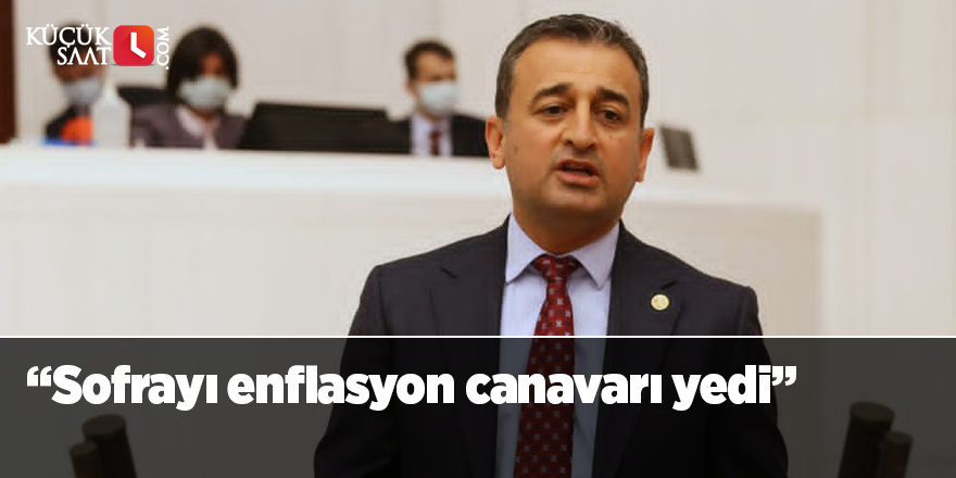 "Sofrayı enflasyon canavarı yedi. Vatandaşı enflasyona ezdirmeyeceğiz sözü boş"