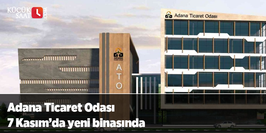 Adana Ticaret Odası 7 Kasım’da yeni binasında