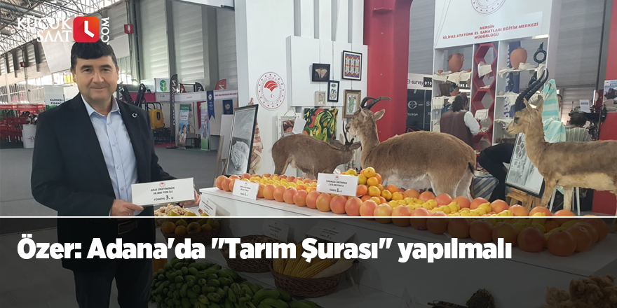 Özer: Adana'da "Tarım Şurası" yapılmalı