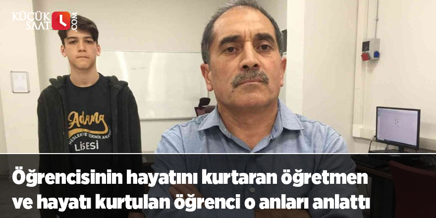 Öğrencisinin hayatını kurtaran öğretmen ve hayatı kurtulan öğrenci o anları anlattı