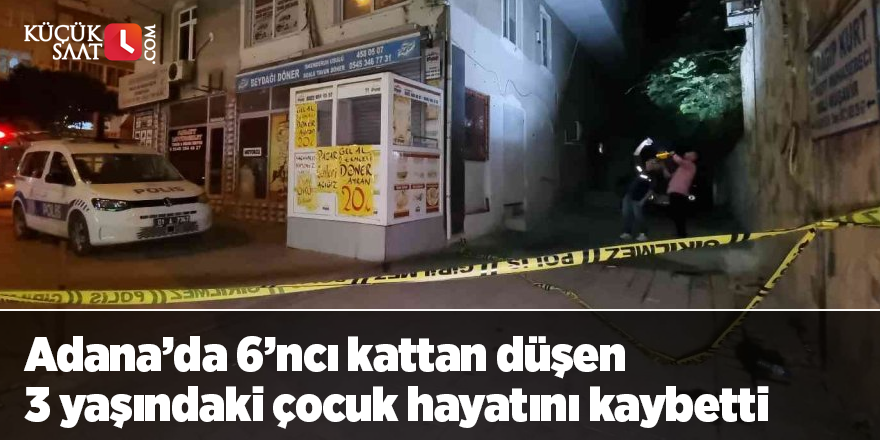 Adana’da 6’ncı kattan düşen 3 yaşındaki çocuk hayatını kaybetti