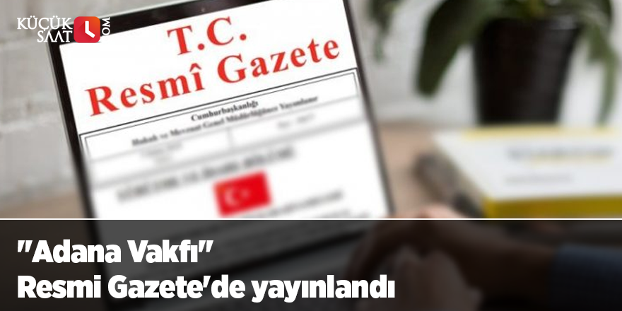 "Adana Vakfı" Resmi Gazete'de yayınlandı