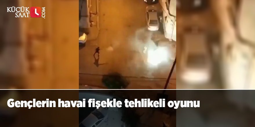 Gençlerin havai fişekle tehlikeli oyunu