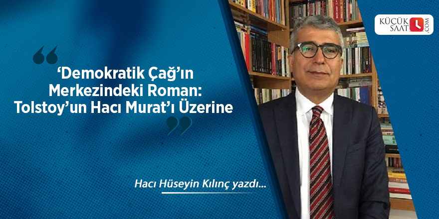 ‘Demokratik Çağ’ ın Merkezindeki Roman: Tolstoy’un Hacı Murat’ı Üzerine