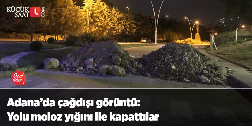 Adana’da çağdışı görüntü: Yolu moloz yığını ile kapattılar