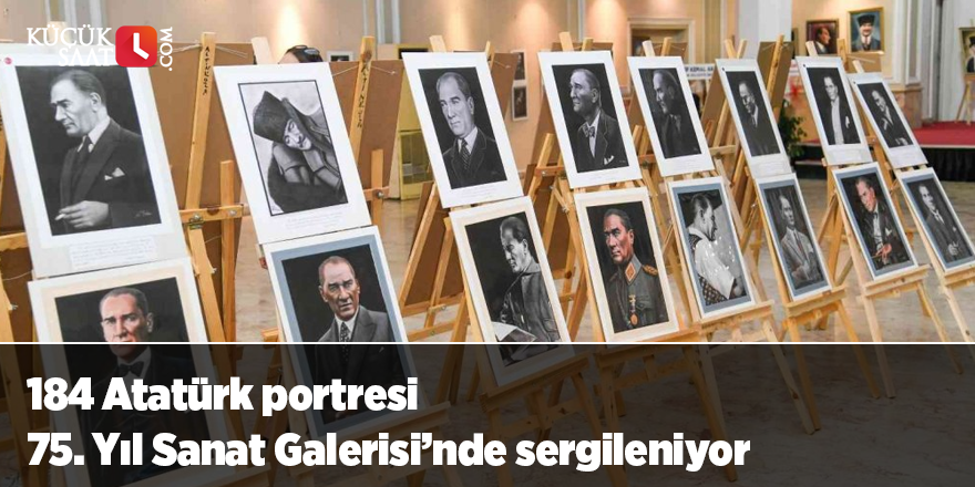 184 Atatürk portresi 75. Yıl Sanat Galerisi’nde sergileniyor