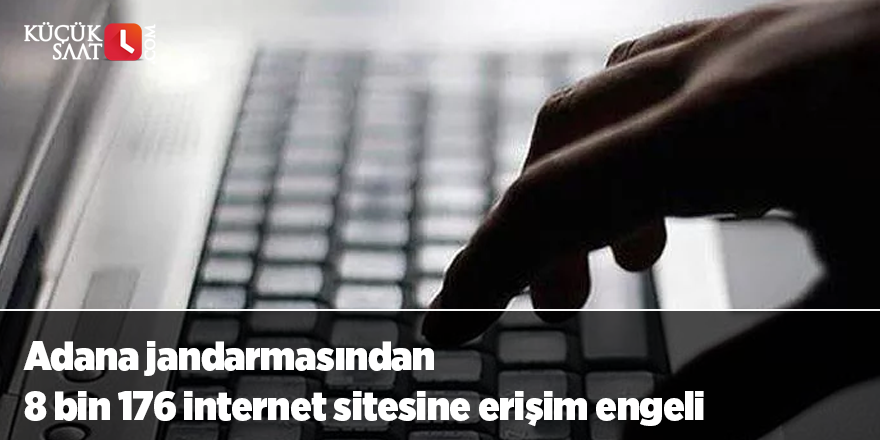 Adana jandarmasından 8 bin 176 internet sitesine erişim engeli