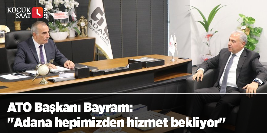 ATO Başkanı Bayram: "Adana hepimizden hizmet bekliyor"