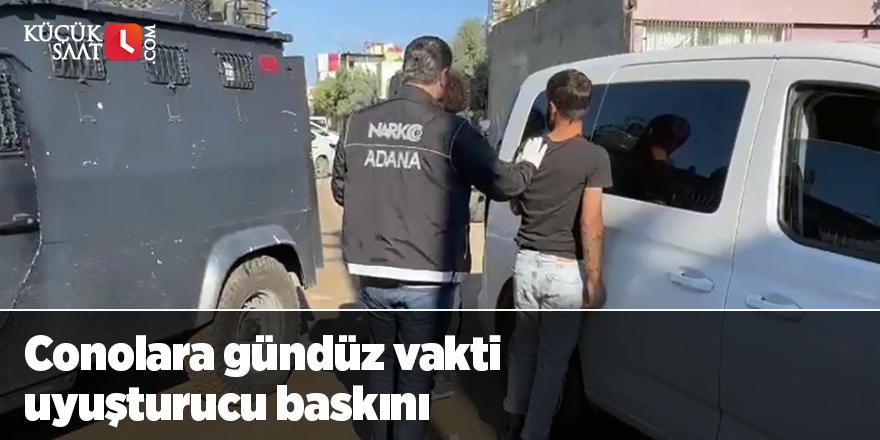 Conolara gündüz vakti uyuşturucu baskını